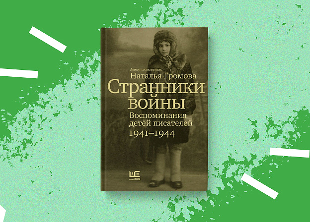 «Странники войны» —воспоминания детей писателей, собранные Натальей Громовой