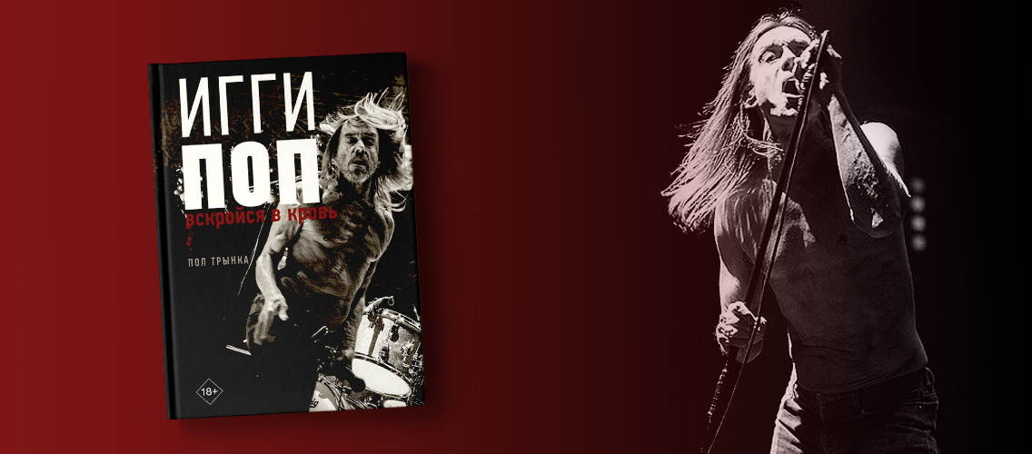 «Игги Поп. Вскройся в кровь» – первая полная биография рок-легенды