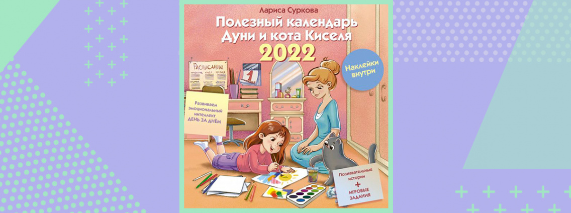 Полезный календарь Дуни и кота Киселя на 2022 год от Ларисы Сурковой: познаем мир эмоций играючи