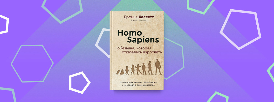 «Homo Sapiens. Обезьяна, которая отказалась взрослеть» — книга биоархеолога Бренны Хассетт