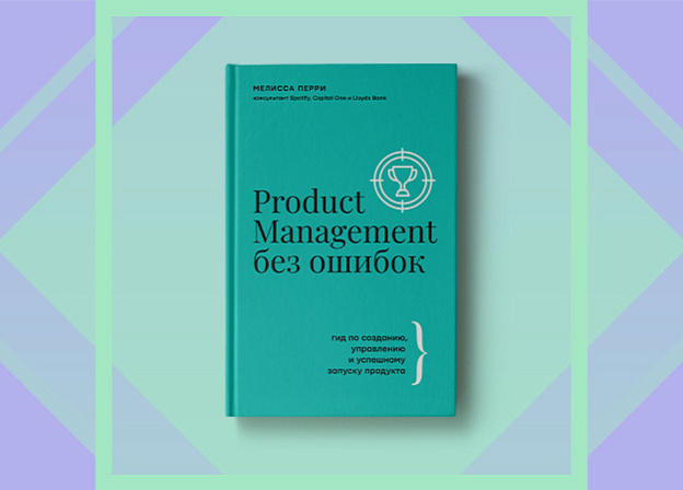 «Product Management без ошибок» — книга для всех, кто имеет отношение к продакт‑менеджменту