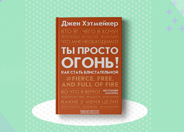 Новинка серии Trend book: «Ты просто огонь! Как стать блистательной» Джен Хэтмейкер