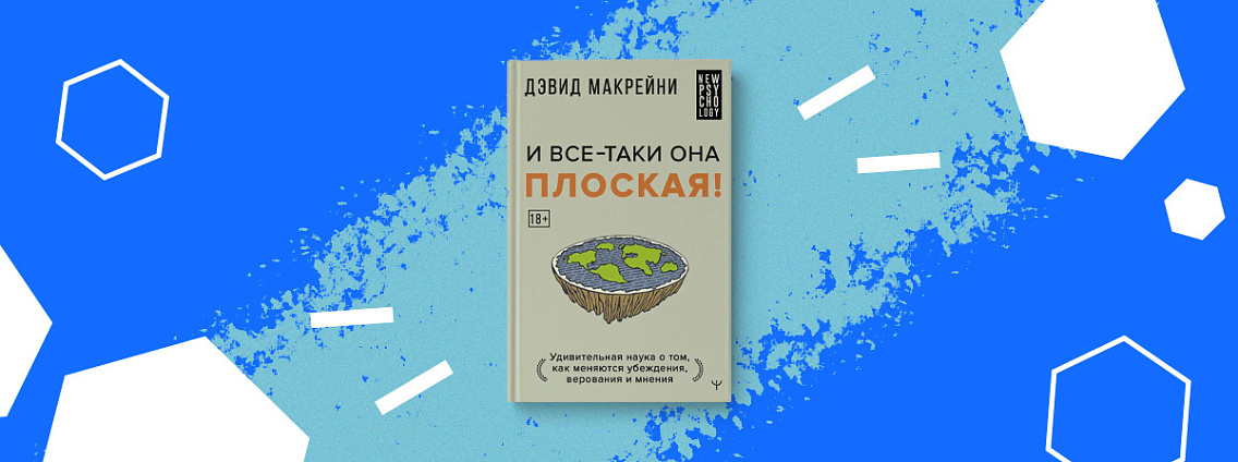 «И все-таки она плоская! Удивительная наука о том, как меняются убеждения, верования и мнения»