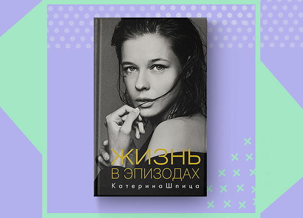 «Жизнь в эпизодах»: книга популярной актрисы Катерины Шпицы