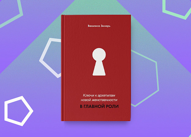 Женственность как она есть: «Ключи к архетипам новой женственности. В главной роли»